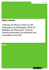 Achtung, die Riesen rollen. Ist die Zulassung von überlangen LKWs in Hinblick auf Ökonomie, Umwelt, Verkehrssicherheit, Gesellschaft und Gesundheit sinnvoll?