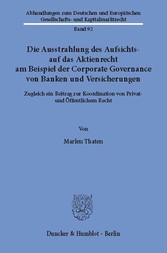 Die Ausstrahlung des Aufsichts- auf das Aktienrecht am Beispiel der Corporate Governance von Banken und Versicherungen.