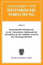 Interkulturelle Ritualpraxis in der Vormoderne: Diplomatische Interaktion an den östlichen Grenzen der Fürstengesellschaft.