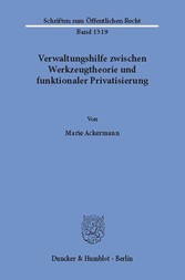 Verwaltungshilfe zwischen Werkzeugtheorie und funktionaler Privatisierung.