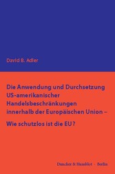 Die Anwendung und Durchsetzung US-amerikanischer Handelsbeschränkungen innerhalb der Europäischen Union - Wie schutzlos ist die EU?