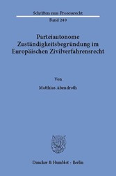 Parteiautonome Zuständigkeitsbegründung im Europäischen Zivilverfahrensrecht.