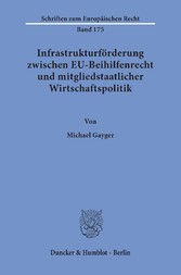 Infrastrukturförderung zwischen EU-Beihilfenrecht und mitgliedstaatlicher Wirtschaftspolitik.