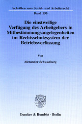 Die einstweilige Verfügung des Arbeitgebers in Mitbestimmungsangelegenheiten im Rechtsschutzsystem der Betriebsverfassung.