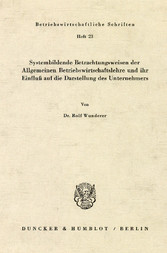 Systembildende Betrachtungsweisen der Allgemeinen Betriebswirtschaftslehre und ihr Einfluß auf die Darstellung des Unternehmers.