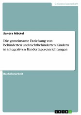 Die gemeinsame Erziehung von behinderten und nichtbehinderten Kindern in integrativen Kindertageseinrichtungen