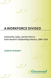 Workforce Divided: Community, Labor, and the State in Saint-Nazaire's Shipbuilding Industry, 1880-1910