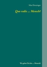 Quo vadis ... Mensch?