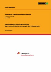 Predictive Policing in Deutschland. Wahrscheinlichkeitsrechnung in der Polizeiarbeit