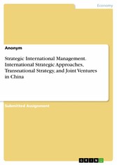 Strategic International Management. International Strategic Approaches, Transnational Strategy, and Joint Ventures in China