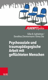 Psychosoziale und traumapädagogische Arbeit mit geflüchteten Menschen