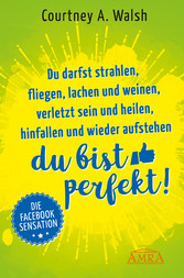 Du darfst strahlen, fliegen, lachen und weinen, verletzt sein und heilen, hinfallen und wieder aufstehen - DU BIST PERFEKT!