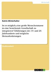 Ist es möglich, eine große Menschenmasse in eine bestehende Gesellschaft zu integrieren? Erfahrungen des 19. und 20. Jahrhunderts und mögliche Herausforderungen