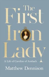 First Iron Lady: A Life of Caroline of Ansbach