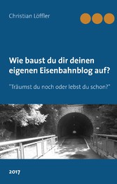 Wie du dir deinen eigenen Eisenbahnblog aufbaust.