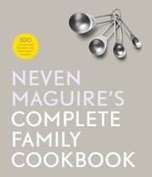 Neven Maguire's Complete Family Cookbook