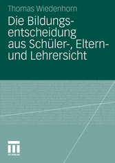 Die Bildungsentscheidung aus Schüler-, Eltern- und Lehrersicht