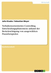 Verhaltensorientiertes Controlling. Entscheidungsphänomene anhand der Berücksichtigung von ausgewählten Praxisbeispielen