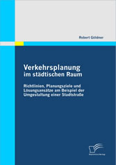 Verkehrsplanung im städtischen Raum - Richtlinien, Planungsziele und Lösungsansätze am Beispiel der Umgestaltung einer Stadtstraße