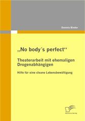 'No body's perfect': Theaterarbeit mit ehemaligen Drogenabhängigen