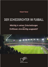 Der Schiedsrichter im Fußball: Mächtig in seinen Entscheidungen – Einflüssen ohnmächtig ausgesetzt?