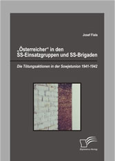 ´´Österreicher´´ in den SS-Einsatzgruppen und SS-Brigaden: Die Tötungsaktionen in der Sowjetunion 1941-1942