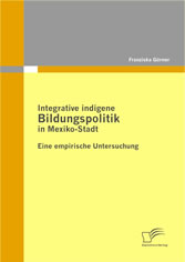 Integrative indigene Bildungspolitik in Mexiko-Stadt. Eine empirische Untersuchung