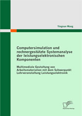 Computersimulation und rechnergestützte Systemanalyse der leistungselektronischen Komponenten. Multimediale Gestaltung von Arbeitsmaterialien mit dem Schwerpunkt Lehrveranstaltung Leistungselektronik