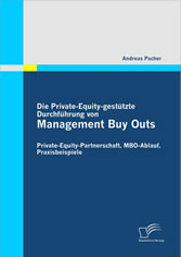 Die Private-Equity-gestützte Durchführung von Management Buy Outs: Private-Equity-Partnerschaft, MBO-Ablauf, Praxisbeispiele