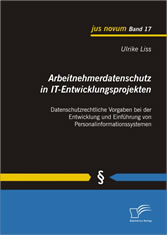 Arbeitnehmerdatenschutz in IT-Entwicklungsprojekten: Datenschutzrechtliche Vorgaben bei der Entwicklung und Einführung von Personalinformationssystemen