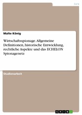 Wirtschaftsspionage. Allgemeine Definitionen, historische Entwicklung, rechtliche Aspekte und das ECHELON Spionagenetz