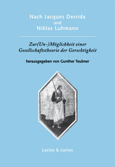 Nach Jacques Derrida und Niklas Luhmann: Zur (Un-)Möglichkeit einer Gesellschaftstheorie der Gerechtigkeit