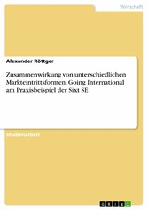 Zusammenwirkung von unterschiedlichen Markteintrittsformen. Going International am Praxisbeispiel der Sixt SE