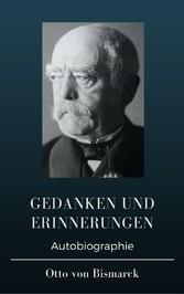 Otto von Bismarck  - Gedanken und Erinnerungen