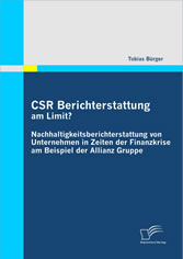 CSR Berichterstattung am Limit? Nachhaltigkeitsberichterstattung von Unternehmen in Zeiten der Finanzkrise am Beispiel der Allianz Gruppe