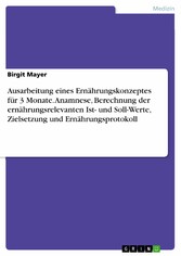 Ausarbeitung eines Ernährungskonzeptes für 3 Monate. Anamnese, Berechnung der ernährungsrelevanten Ist- und Soll-Werte, Zielsetzung und Ernährungsprotokoll