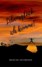 Lebensglück ich komme!