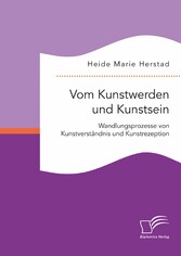 Vom Kunstwerden und Kunstsein. Wandlungsprozesse von Kunstverständnis und Kunstrezeption