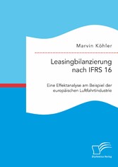 Leasingbilanzierung nach IFRS 16. Eine Effektanalyse am Beispiel der europäischen Luftfahrtindustrie