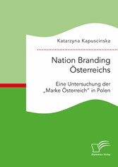 Nation Branding Österreichs. Eine Untersuchung der 'Marke Österreich' in Polen