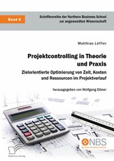 Projektcontrolling in Theorie und Praxis. Zielorientierte Optimierung von Zeit, Kosten und Ressourcen im Projektverlauf