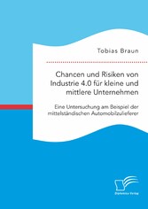 Chancen und Risiken von Industrie 4.0 für kleine und mittlere Unternehmen. Eine Untersuchung am Beispiel der mittelständischen Automobilzulieferer