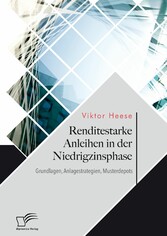 Renditestarke Anleihen in der Niedrigzinsphase. Grundlagen, Anlagestrategien, Musterdepots