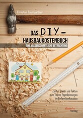 Das DIY-Hausbaukostenbuch - eine wissenschaftliche Betrachtung. Zahlen, Daten und Fakten zum Thema Eigenleistungen im Einfamilienhausbau