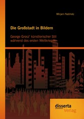 Die Großstadt in Bildern: George Grosz' künstlerischer Stil während des ersten Weltkrieges