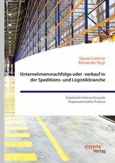 Unternehmensnachfolge oder -verkauf in der Speditions- und Logistikbranche. Empirische Untersuchung der Organisatorischen Prozesse