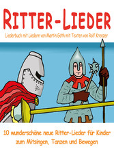 Ritter-Lieder für Kinder - 10 wunderschöne neue Ritter-Lieder für Kinder zum Mitsingen, Tanzen und Bewegen