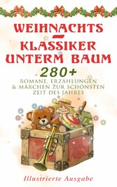 Weihnachts-Klassiker unterm Baum: 280+ Romane, Erzählungen & Märchen zur schönsten Zeit des Jahres (Illustrierte Ausgabe)