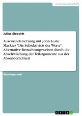 Auseinandersetzung mit John Leslie Mackies 'Die Subjektivität der Werte'. Alternative Betrachtungsweisen durch die Abschwächung der Teilargumente aus der Absonderlichkeit