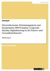 Fitnessökonomie. Preismanagement und Kooperation, SWOT-Analyse, Corporate Identity, Digitalisierung in der Fitness- und Gesundheitsbranche